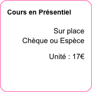 Cours en Présentiel 

Sur place 
Chèque ou Espèce

Unité : 17€ 