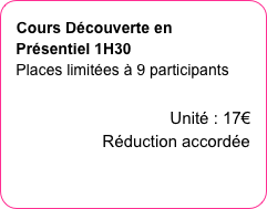 Cours Découverte en Présentiel 1H30
Places limitées à 9 participants


Unité : 17€ Réduction accordée 